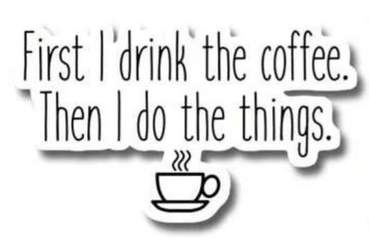First I Drink Coffee Then Do The Things sticker
